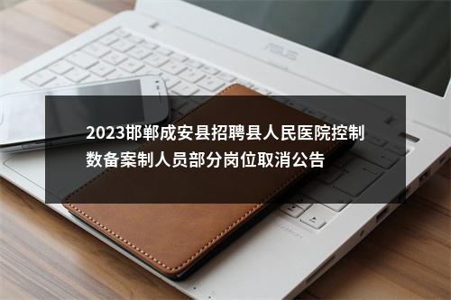 2023邯郸成安县招聘县人民医院控制数备案制人员部分岗位取消公告 图片
